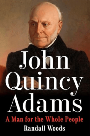 John Quincy Adams: A Man for the Whole People by Randall Woods